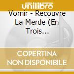 Vomir - Recouvre La Merde (En Trois Mouvements) cd musicale di Vomir
