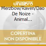 Merzbow/Raven/Dao De Noize - Animal Liberation cd