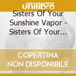 Sisters Of Your Sunshine Vapor - Sisters Of Your Sunshine Vapor cd
