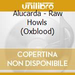Alucarda - Raw Howls (Oxblood) cd