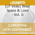 (LP Vinile) West Space & Love - Vol. Ii vinile