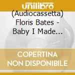 (Audiocassetta) Floris Bates - Baby I Made You A Mixtape cd musicale di Floris Bates