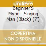 Beginner'S Mynd - Singing Man (Black) (7
