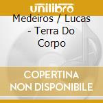 Medeiros / Lucas - Terra Do Corpo cd musicale di Medeiros/Lucas