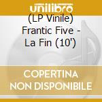(LP Vinile) Frantic Five - La Fin (10')