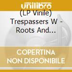 (LP Vinile) Trespassers W - Roots And Locations vinile