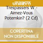 Trespassers W - Aimez-Vous Potemkin? (2 Cd) cd