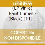 (LP Vinile) Paint Fumes - (Black) If It Ain't Paint Fumes... lp vinile