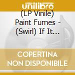 (LP Vinile) Paint Fumes - (Swirl) If It Ain't Paint Fumes... lp vinile