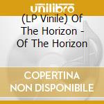 (LP Vinile) Of The Horizon - Of The Horizon lp vinile di Of The Horizon