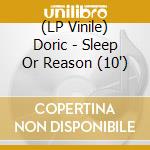 (LP Vinile) Doric - Sleep Or Reason (10') vinile