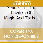 Sendelica - The Pavilion Of Magic And Trails Of... cd