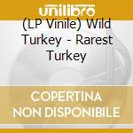 (LP Vinile) Wild Turkey - Rarest Turkey vinile