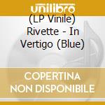 (LP Vinile) Rivette - In Vertigo (Blue) vinile