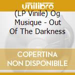 (LP Vinile) Og Musique - Out Of The Darkness vinile