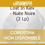 Lost In Kiev - Nuite Noire (2 Lp) cd musicale di Lost In Kiev