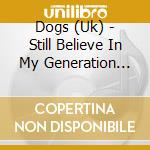 Dogs (Uk) - Still Believe In My Generation (Lp+10'+Cd) cd