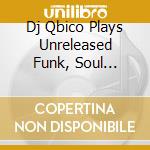Dj Qbico Plays Unreleased Funk, Soul... cd