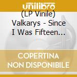 (LP Vinile) Valkarys - Since I Was Fifteen (10') vinile