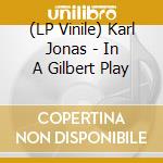 (LP Vinile) Karl Jonas - In A Gilbert Play lp vinile di Karl Jonas