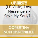 (LP Vinile) Love Messengers - Save My Soul/I Don'T Care (7')