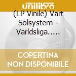 (LP Vinile) Vart Solsystem - Varldsliga.. -Coloured- vinile