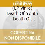 (LP Vinile) Death Of Youth - Death Of Youth (Black) vinile