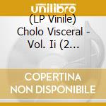 (LP Vinile) Cholo Visceral - Vol. Ii (2 Lp) (Blue)