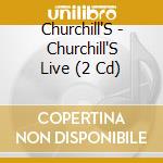 Churchill'S - Churchill'S Live (2 Cd) cd musicale di Churchill'S