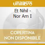 Et Nihil - Nor Am I cd musicale di Et Nihil