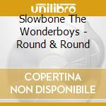 Slowbone The Wonderboys - Round & Round cd musicale di Slowbone The Wonderboys