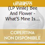 (LP Vinile) Bee And Flower - What'S Mine Is Yours (2 Lp) lp vinile di Bee And Flower