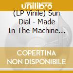 (LP Vinile) Sun Dial - Made In The Machine (2 Lp) lp vinile di Sun Dial