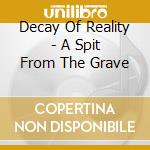 Decay Of Reality - A Spit From The Grave cd musicale di Decay Of Reality