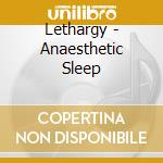 Lethargy - Anaesthetic Sleep cd musicale di Lethargy