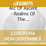 Arc Of Ascent - Realms Of The Metaphysical cd musicale di Arc Of Ascent
