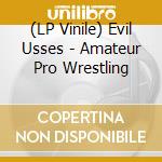 (LP Vinile) Evil Usses - Amateur Pro Wrestling vinile