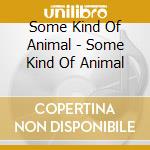 Some Kind Of Animal - Some Kind Of Animal cd