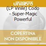 (LP Vinile) Codo - Super-Magic Powerful vinile