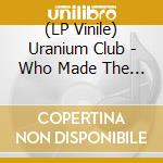 (LP Vinile) Uranium Club - Who Made The Man? (7') vinile