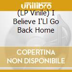 (LP Vinile) I Believe I'Ll Go Back Home vinile