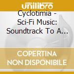 Cyclotimia - Sci-Fi Music: Soundtrack To A Nonexistent Movie cd