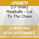 (LP Vinile) Meatballs - Cut To The Chase lp vinile di Meatballs
