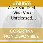 Alive She Died - Viva Voce + Unreleased Tracks 1984-86 cd