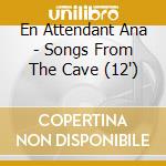 En Attendant Ana - Songs From The Cave (12')