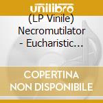 (LP Vinile) Necromutilator - Eucharistic Mutilations lp vinile di Necromutilator