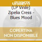(LP Vinile) Zipelia Cress - Blues Mood lp vinile di Zipelia Cress