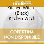Kitchen Witch - (Black) Kitchen Witch cd musicale di Kitchen Witch