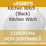 Kitchen Witch - (Black) Kitchen Witch cd