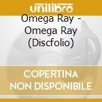Omega Ray - Omega Ray (Discfolio) cd musicale di Omega Ray